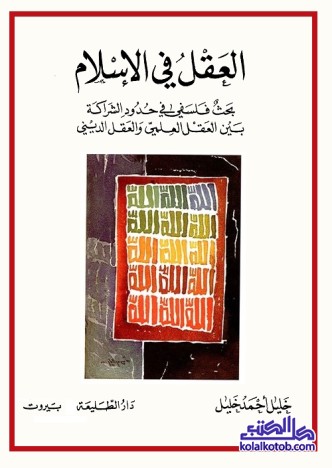 العقل في الإسلام : بحث فلسفي في حدود الشراكة بين العقل العلمي والعقل الديني